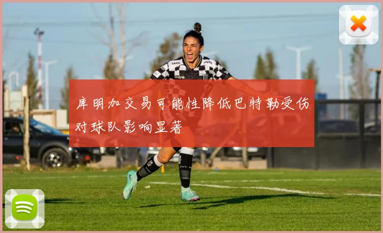 库明加交易可能性降低巴特勒受伤对球队影响显著