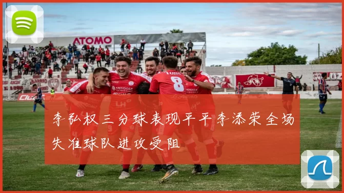 李弘权三分球表现平平李添荣全场失准球队进攻受阻