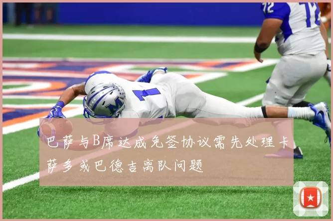 巴萨与B席达成免签协议需先处理卡萨多或巴德吉离队问题